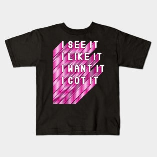 I See It, I like It, I Want It, I Got It Song Quote Kids T-Shirt